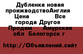 Дубленка новая проижводствоАнглия › Цена ­ 35 000 - Все города Другое » Продам   . Амурская обл.,Белогорск г.